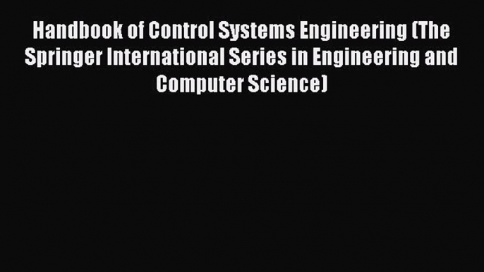 Read Handbook of Control Systems Engineering (The Springer International Series in Engineering