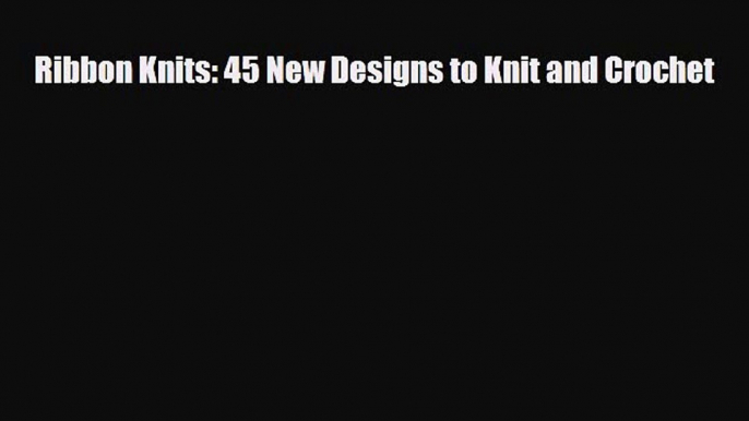 Read ‪Ribbon Knits: 45 New Designs to Knit and Crochet‬ Ebook Free