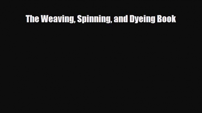 Read ‪The Weaving Spinning and Dyeing Book‬ Ebook Free