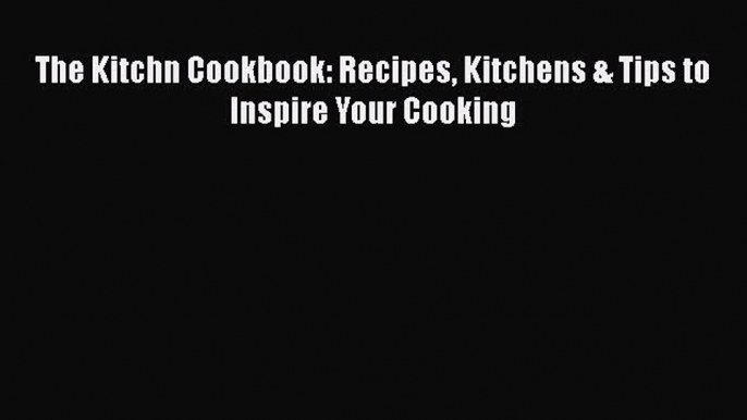 PDF The Kitchn Cookbook: Recipes Kitchens & Tips to Inspire Your Cooking Free Books