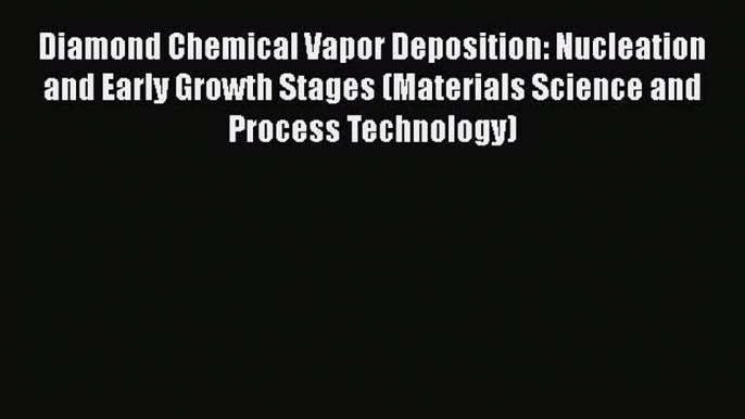 Read Diamond Chemical Vapor Deposition: Nucleation and Early Growth Stages (Materials Science