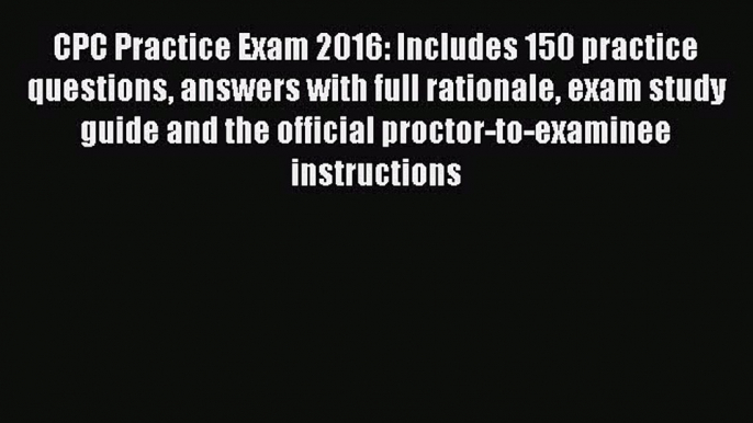 Read CPC Practice Exam 2016: Includes 150 practice questions answers with full rationale exam