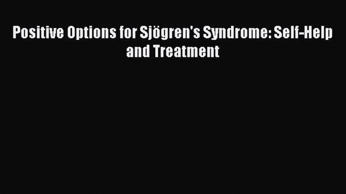 Read Positive Options for Sjögren's Syndrome: Self-Help and Treatment Ebook Free