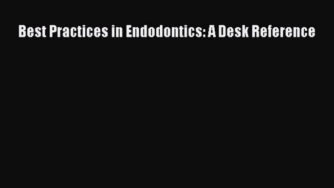 Read Best Practices in Endodontics: A Desk Reference Ebook Online