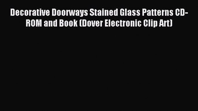 Download Decorative Doorways Stained Glass Patterns CD-ROM and Book (Dover Electronic Clip