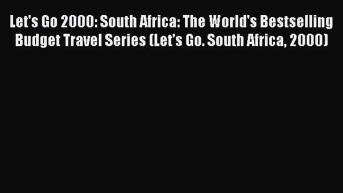 Read Let's Go 2000: South Africa: The World's Bestselling Budget Travel Series (Let's Go. South