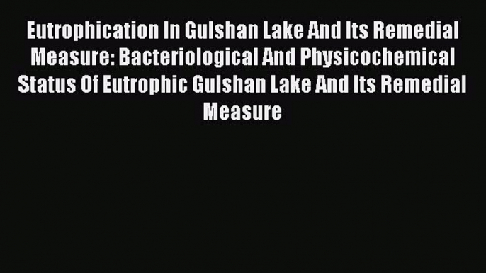 PDF Eutrophication In Gulshan Lake And Its Remedial Measure: Bacteriological And Physicochemical