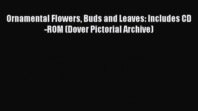 Download Ornamental Flowers Buds and Leaves: Includes CD-ROM (Dover Pictorial Archive) Ebook