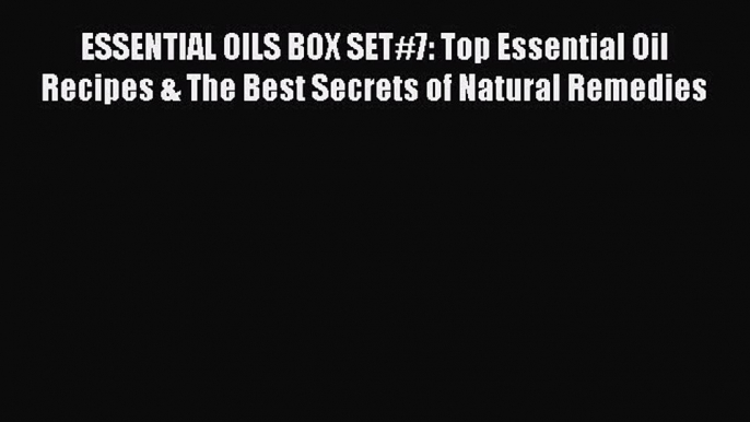 [PDF] ESSENTIAL OILS BOX SET#7: Top Essential Oil Recipes & The Best Secrets of Natural Remedies