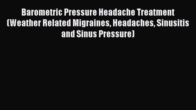 [PDF] Barometric Pressure Headache Treatment (Weather Related Migraines Headaches Sinusitis