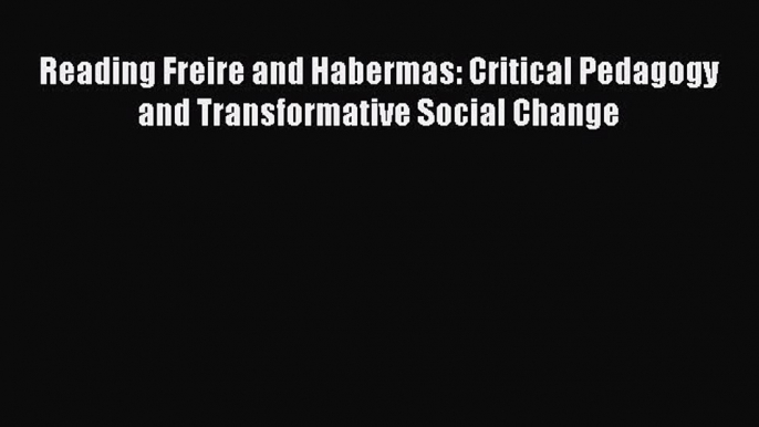 [PDF] Reading Freire and Habermas: Critical Pedagogy and Transformative Social Change [Read]