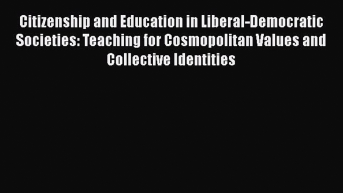 [PDF] Citizenship and Education in Liberal-Democratic Societies: Teaching for Cosmopolitan