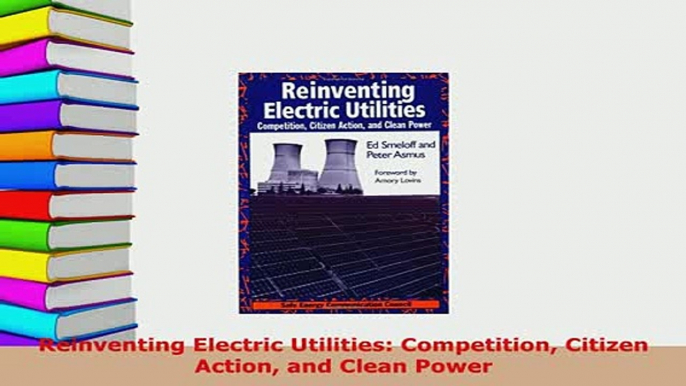 Download  Reinventing Electric Utilities Competition Citizen Action and Clean Power Read Online