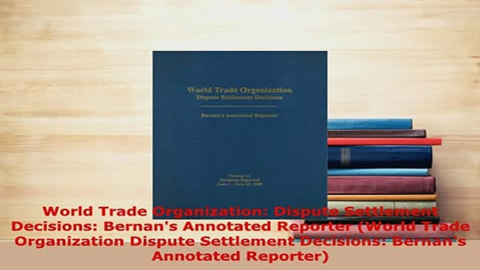 Download  World Trade Organization Dispute Settlement Decisions Bernans Annotated Reporter World Free Books