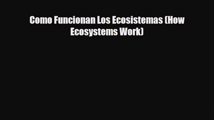 Read ‪Como Funcionan Los Ecosistemas (How Ecosystems Work) Ebook Free