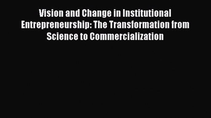 Read Vision and Change in Institutional Entrepreneurship: The Transformation from Science to