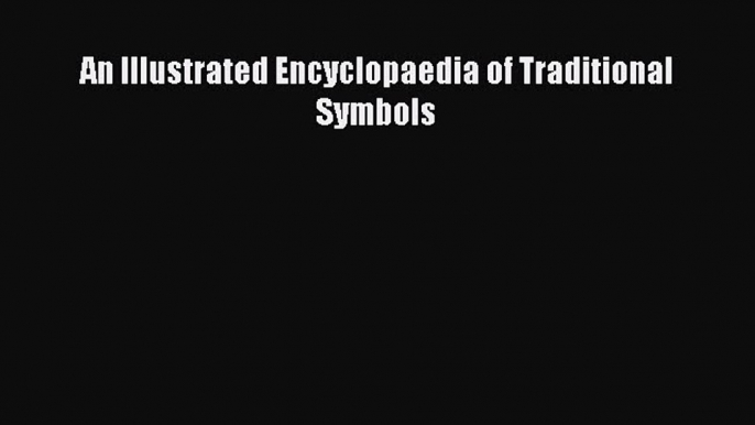 Read An Illustrated Encyclopaedia of Traditional Symbols Ebook Free