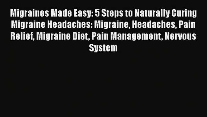 Read Migraines Made Easy: 5 Steps to Naturally Curing Migraine Headaches: Migraine Headaches