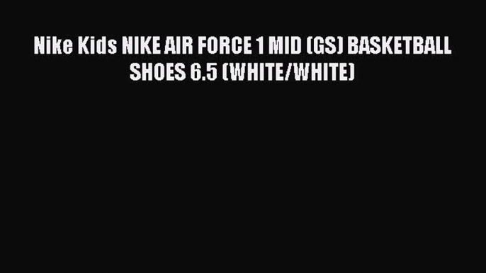 [PDF] Nike Kids NIKE AIR FORCE 1 MID (GS) BASKETBALL SHOES 6.5 (WHITE/WHITE) [Download] Full