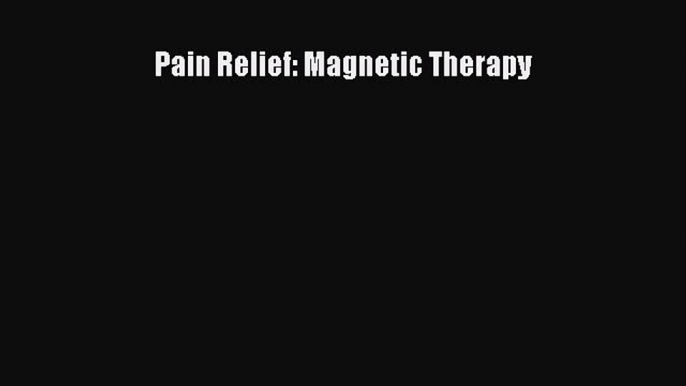 Read Pain Relief: Magnetic Therapy PDF Free