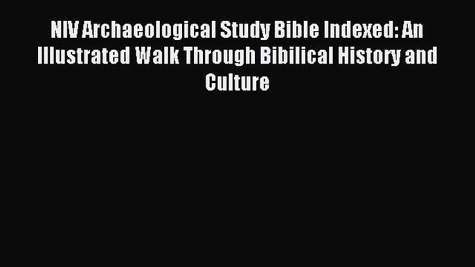 Read NIV Archaeological Study Bible Indexed: An Illustrated Walk Through Bibilical History