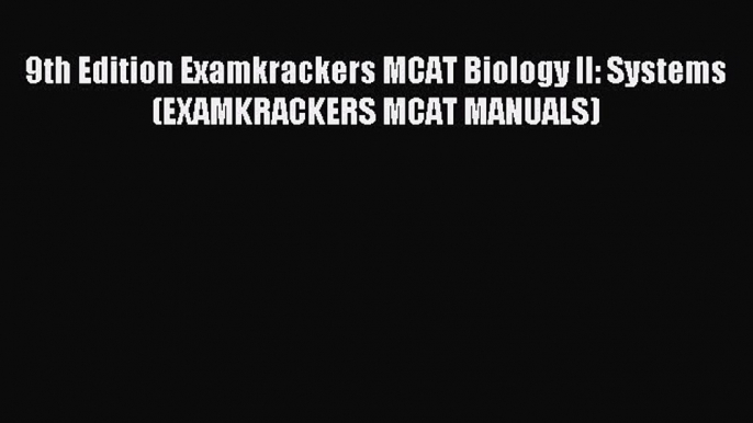 Read 9th Edition Examkrackers MCAT Biology II: Systems (EXAMKRACKERS MCAT MANUALS) Ebook Free