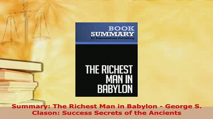 Download  Summary The Richest Man in Babylon  George S Clason Success Secrets of the Ancients Read Full Ebook