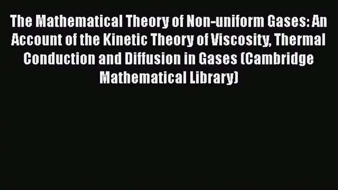 Read The Mathematical Theory of Non-uniform Gases: An Account of the Kinetic Theory of Viscosity