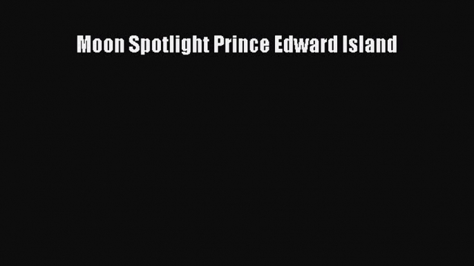 Read Moon Spotlight Prince Edward Island Ebook Free