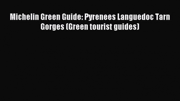 Download Michelin Green Guide: Pyrenees Languedoc Tarn Gorges (Green tourist guides) Ebook