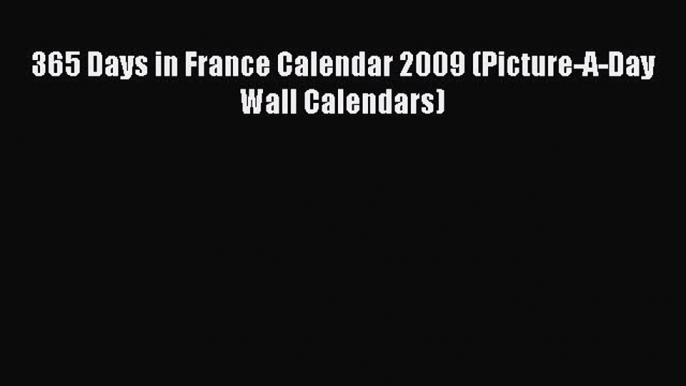 Read 365 Days in France Calendar 2009 (Picture-A-Day Wall Calendars) Ebook Free