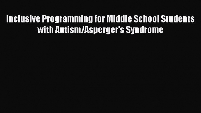 Read Inclusive Programming for Middle School Students with Autism/Asperger's Syndrome Ebook