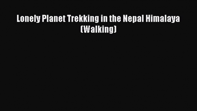 Read Lonely Planet Trekking in the Nepal Himalaya (Walking) Ebook Free