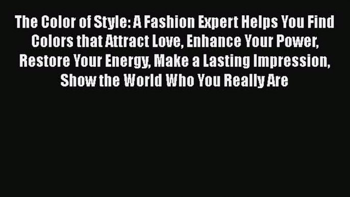 Read The Color of Style: A Fashion Expert Helps You Find Colors that Attract Love Enhance Your