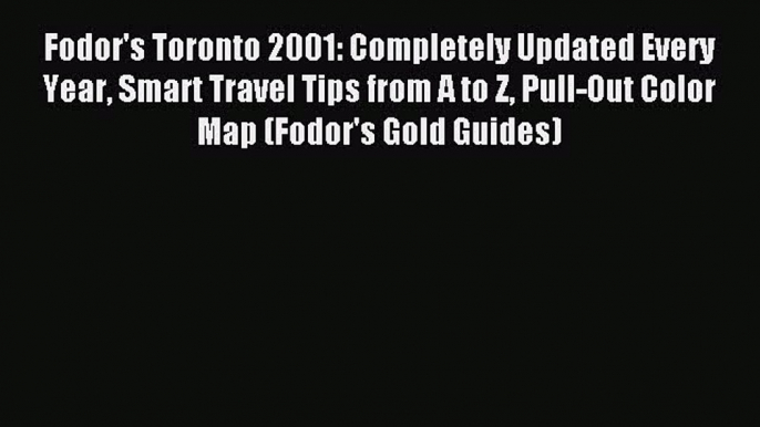 Read Fodor's Toronto 2001: Completely Updated Every Year Smart Travel Tips from A to Z Pull-Out