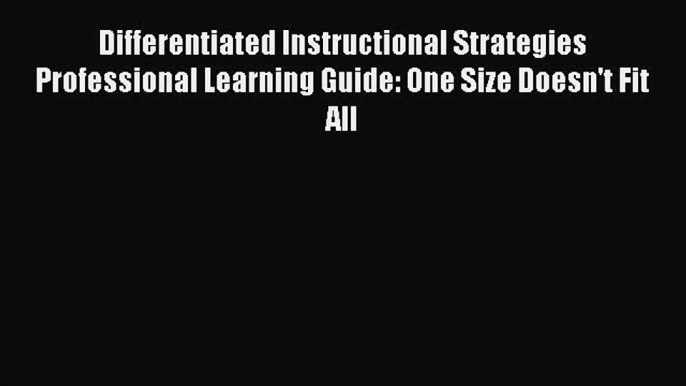 [PDF] Differentiated Instructional Strategies Professional Learning Guide: One Size Doesn't