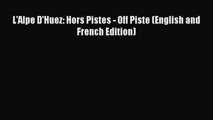 Read L'Alpe D'Huez: Hors Pistes - Off Piste (English and French Edition) Ebook Free