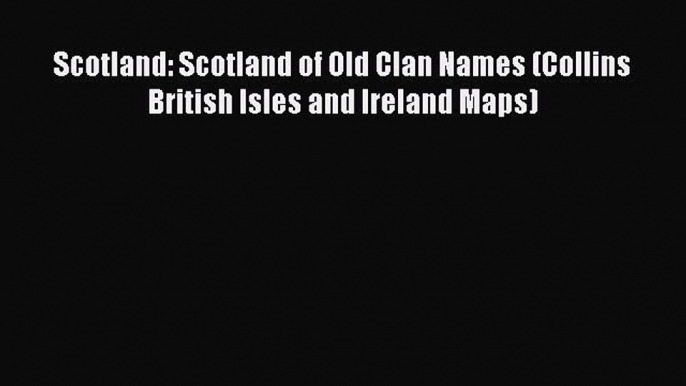 Download Scotland: Scotland of Old Clan Names (Collins British Isles and Ireland Maps) PDF