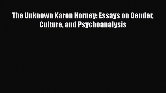 [PDF] The Unknown Karen Horney: Essays on Gender Culture and Psychoanalysis [Read] Online