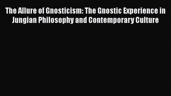 [PDF] The Allure of Gnosticism: The Gnostic Experience in Jungian Philosophy and Contemporary