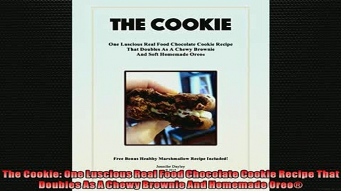 FREE PDF  The Cookie One Luscious Real Food Chocolate Cookie Recipe That Doubles As A Chewy Brownie READ ONLINE