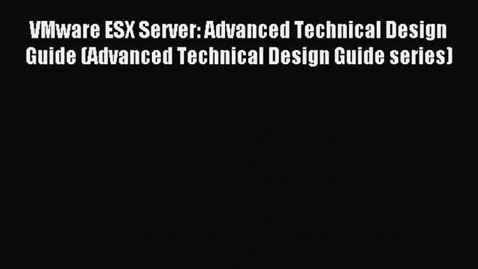 [Read PDF] VMware ESX Server: Advanced Technical Design Guide (Advanced Technical Design Guide