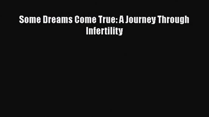 [Read book] Some Dreams Come True: A Journey Through Infertility [PDF] Online