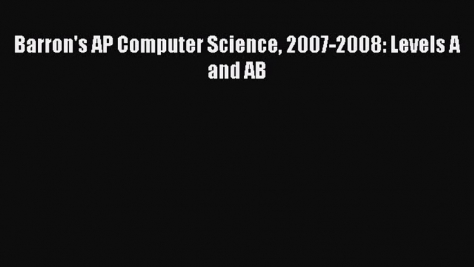 [Read PDF] Barron's AP Computer Science 2007-2008: Levels A and AB Ebook Online