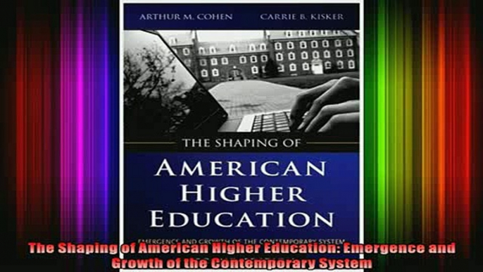 Read  The Shaping of American Higher Education Emergence and Growth of the Contemporary System  Full EBook