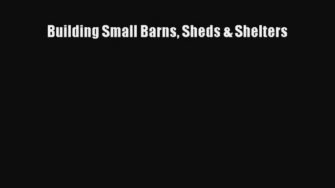 Download Building Small Barns Sheds & Shelters  EBook