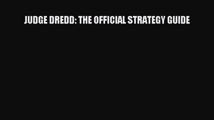 [Read PDF] JUDGE DREDD: THE OFFICIAL STRATEGY GUIDE Download Free