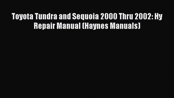 [Read Book] Toyota Tundra and Sequoia 2000 Thru 2002: Hy Repair Manual (Haynes Manuals) Free