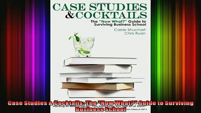 READ book  Case Studies  Cocktails The Now What Guide to Surviving Business School Full EBook