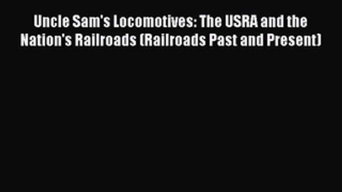 [Read Book] Uncle Sam's Locomotives: The USRA and the Nation's Railroads (Railroads Past and